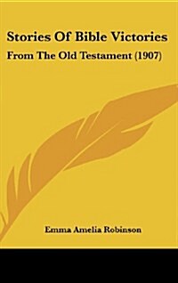 Stories of Bible Victories: From the Old Testament (1907) (Hardcover)