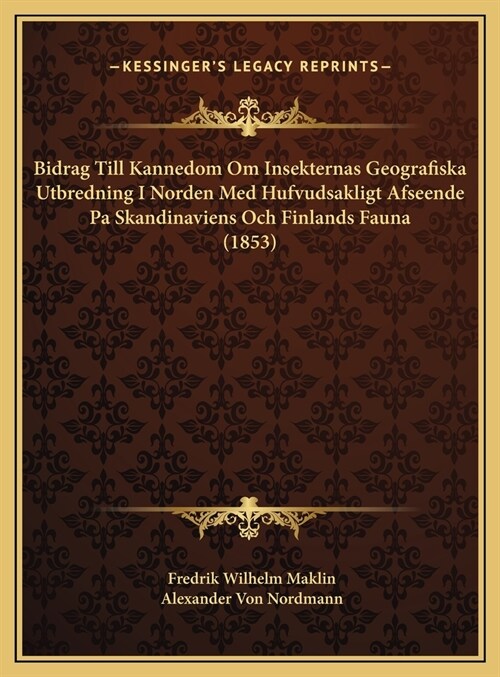 Bidrag Till Kannedom Om Insekternas Geografiska Utbredning I Norden Med Hufvudsakligt Afseende Pa Skandinaviens Och Finlands Fauna (1853) (Hardcover)