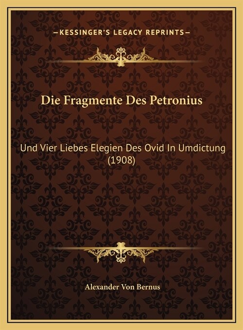 Die Fragmente Des Petronius: Und Vier Liebes Elegien Des Ovid in Umdictung (1908) (Hardcover)