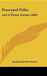 Dooryard Folks: And a Winter Garden (1883) (Hardcover)