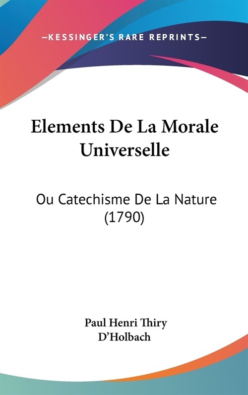 Elements de La Morale Universelle: Ou Catechisme de La Nature (1790) (Hardcover)