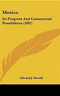 Mexico: Its Progress and Commercial Possibilities (1892) (Hardcover)