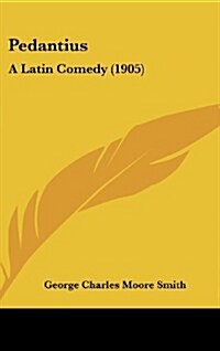 Pedantius: A Latin Comedy (1905) (Hardcover)