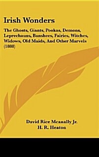 Irish Wonders: The Ghosts, Giants, Pookas, Demons, Leprechauns, Banshees, Fairies, Witches, Widows, Old Maids, and Other Marvels (188 (Hardcover)