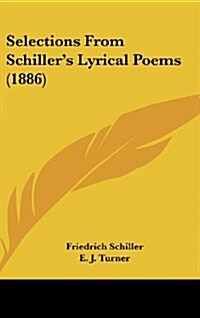 Selections from Schillers Lyrical Poems (1886) (Hardcover)