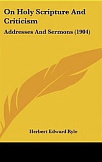 On Holy Scripture and Criticism: Addresses and Sermons (1904) (Hardcover)