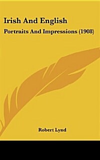 Irish and English: Portraits and Impressions (1908) (Hardcover)