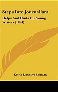 Steps Into Journalism: Helps and Hints for Young Writers (1894) (Hardcover)