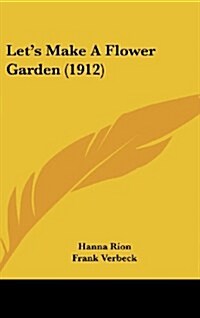 Lets Make a Flower Garden (1912) (Hardcover)