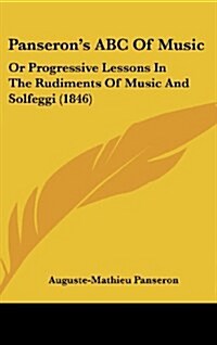 Panserons ABC of Music: Or Progressive Lessons in the Rudiments of Music and Solfeggi (1846) (Hardcover)