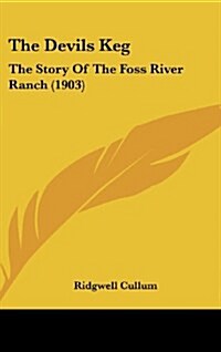 The Devils Keg: The Story of the Foss River Ranch (1903) (Hardcover)