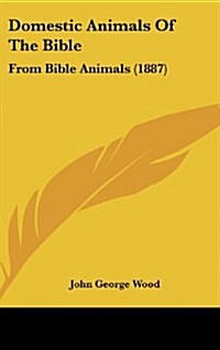 Domestic Animals of the Bible: From Bible Animals (1887) (Hardcover)