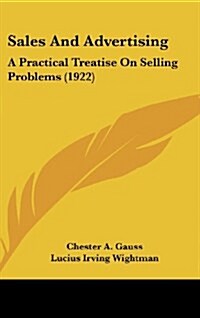 Sales and Advertising: A Practical Treatise on Selling Problems (1922) (Hardcover)