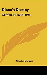 Dianas Destiny: Or Won by Faith (1905) (Hardcover)