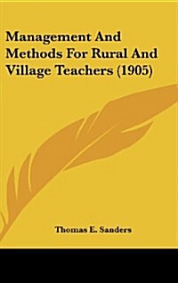 Management and Methods for Rural and Village Teachers (1905) (Hardcover)