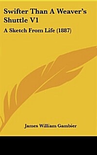 Swifter Than a Weavers Shuttle V1: A Sketch from Life (1887) (Hardcover)