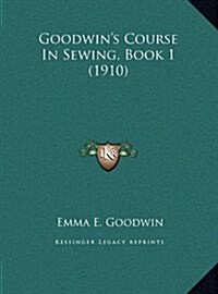 Goodwins Course in Sewing, Book 1 (1910) (Hardcover)