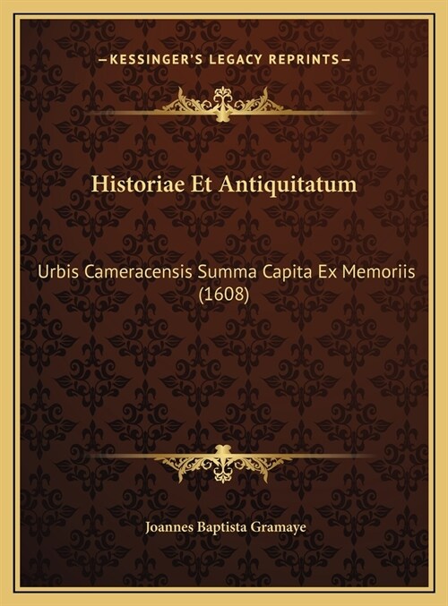Historiae Et Antiquitatum: Urbis Cameracensis Summa Capita Ex Memoriis (1608) (Hardcover)