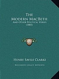 The Modern MacBeth: And Other Political Verses (1885) (Hardcover)