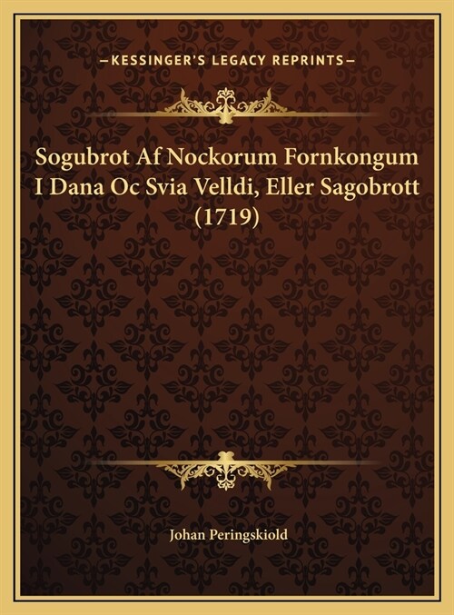 Sogubrot Af Nockorum Fornkongum I Dana Oc Svia Velldi, Eller Sagobrott (1719) (Hardcover)