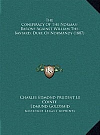 The Conspiracy Of The Norman Barons Against William The Bastard, Duke Of Normandy (1887) (Hardcover)