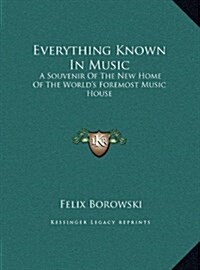 Everything Known in Music: A Souvenir of the New Home of the Worlds Foremost Music House (Hardcover)