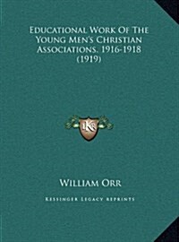 Educational Work of the Young Mens Christian Associations, 1916-1918 (1919) (Hardcover)