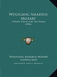 Wolfgang Amadeus Mozart: Twelve Pieces for the Piano (1896) (Hardcover)