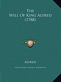 The Will of King Alfred (1788) (Hardcover)