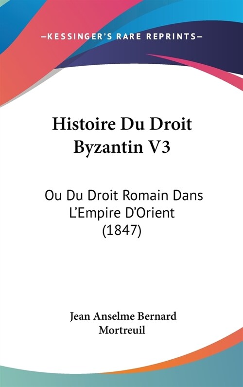 Histoire Du Droit Byzantin V3: Ou Du Droit Romain Dans LEmpire DOrient (1847) (Hardcover)