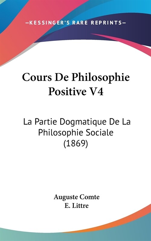 Cours de Philosophie Positive V4: La Partie Dogmatique de La Philosophie Sociale (1869) (Hardcover)