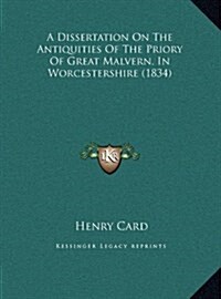 A Dissertation on the Antiquities of the Priory of Great Malvern, in Worcestershire (1834) (Hardcover)