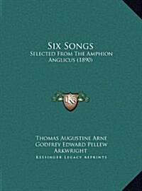 Six Songs: Selected from the Amphion Anglicus (1890) (Hardcover)