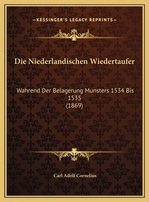 Die Niederlandischen Wiedertaufer: Wahrend Der Belagerung Munsters 1534 Bis 1535 (1869) (Hardcover)