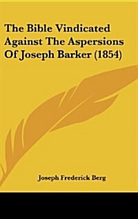 The Bible Vindicated Against the Aspersions of Joseph Barker (1854) (Hardcover)