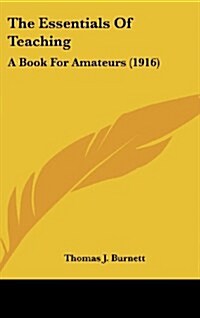 The Essentials of Teaching: A Book for Amateurs (1916) (Hardcover)