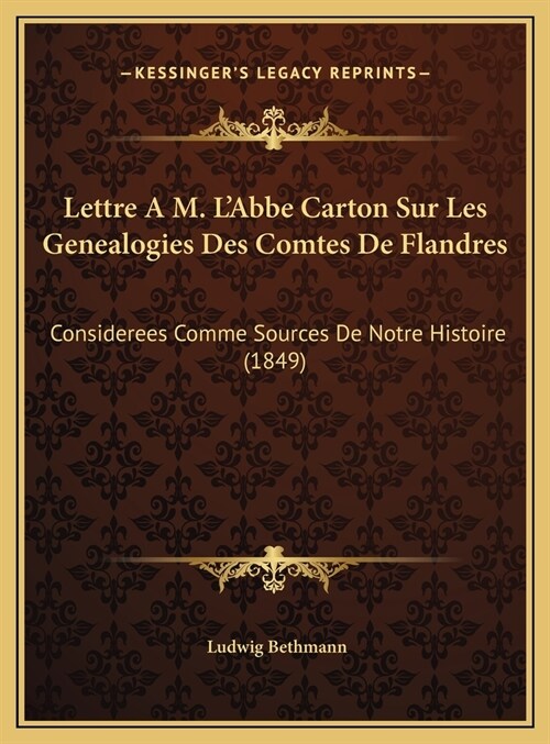 Lettre A M. LAbbe Carton Sur Les Genealogies Des Comtes de Flandres: Considerees Comme Sources de Notre Histoire (1849) (Hardcover)