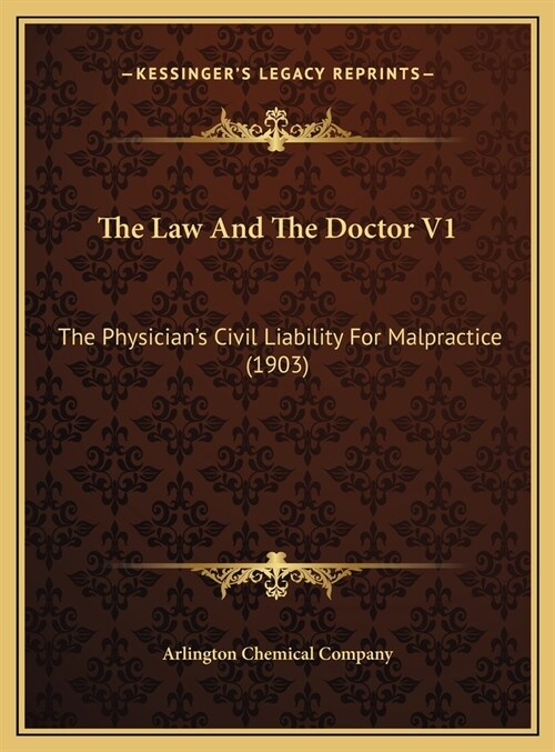 The Law And The Doctor V1: The Physicians Civil Liability For Malpractice (1903) (Hardcover)