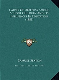 Causes Of Deafness Among School Children And Its Influences In Education (1881) (Hardcover)