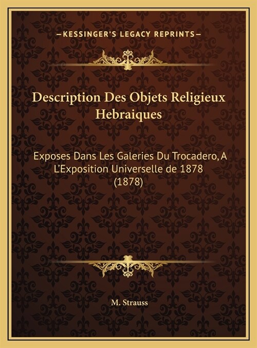 Description Des Objets Religieux Hebraiques: Exposes Dans Les Galeries Du Trocadero, A LExposition Universelle de 1878 (1878) (Hardcover)