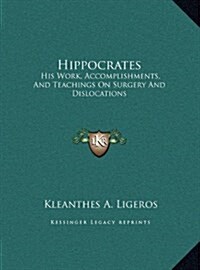 Hippocrates: His Work, Accomplishments, and Teachings on Surgery and Dislocations (Hardcover)