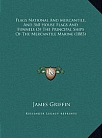 Flags National and Mercantile, and 360 House Flags and Funnels of the Principal Ships of the Mercantile Marine (1883) (Hardcover)