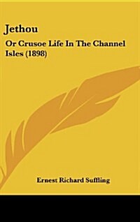 Jethou: Or Crusoe Life in the Channel Isles (1898) (Hardcover)