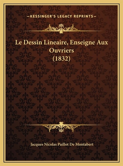 Le Dessin Lineaire, Enseigne Aux Ouvriers (1832) (Hardcover)