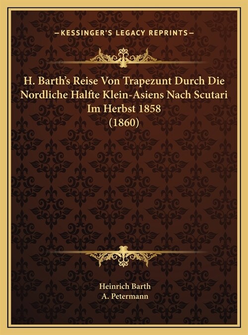 H. Barths Reise Von Trapezunt Durch Die Nordliche Halfte Klein-Asiens Nach Scutari Im Herbst 1858 (1860) (Hardcover)