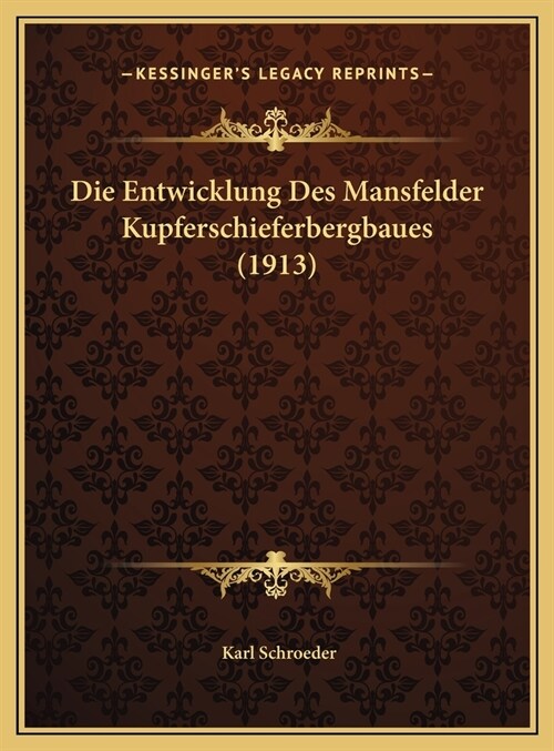 Die Entwicklung Des Mansfelder Kupferschieferbergbaues (1913) (Hardcover)