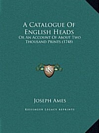 A Catalogue of English Heads: Or an Account of about Two Thousand Prints (1748) (Hardcover)