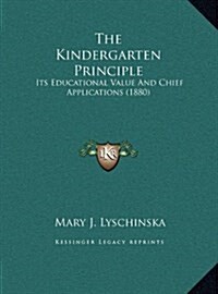 The Kindergarten Principle: Its Educational Value and Chief Applications (1880) (Hardcover)