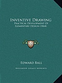 Inventive Drawing: Practical Development of Elementary Design (1864) (Hardcover)
