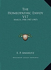 The Homeopathic Envoy V17: March, 1906-1907 (1907) (Hardcover)